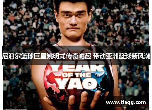 尼泊尔篮球巨星姚明式传奇崛起 带动亚洲篮球新风潮