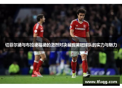 切菲尔德与布拉德福德的激烈对决展现英冠球队的实力与魅力