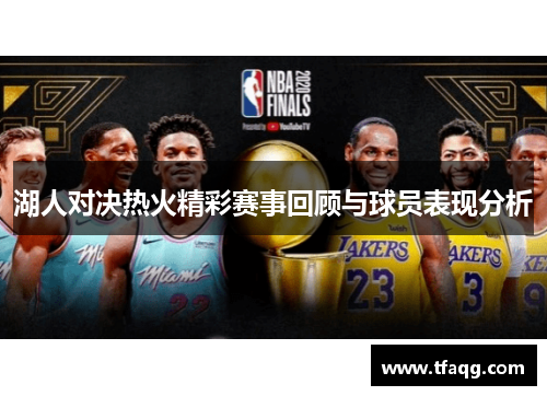 湖人对决热火精彩赛事回顾与球员表现分析